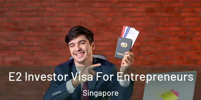  E2 Investor Visa For Entrepreneurs Singapore