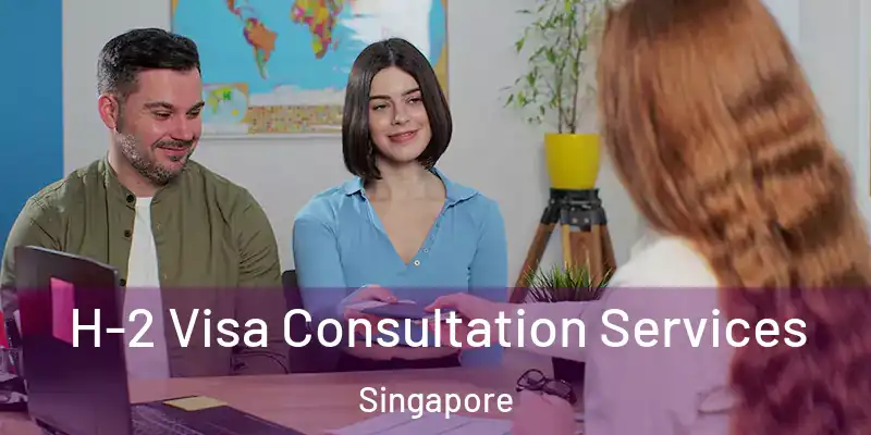  H-2 Visa Consultation Services Singapore