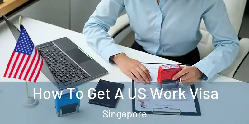  How To Get A US Work Visa Singapore
