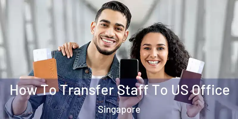  How To Transfer Staff To US Office Singapore
